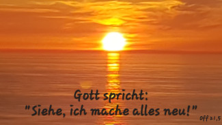 Sonnenaufgang. Gott spricht: "Siehe, ich mache alles neu!" Off 21,5